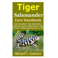 Tiger Salamander Care Handbook: General Guide on Tiger Salamanders Fostering; Conduct, Health Issues, What They Eat, Lodging & Picking One as a Pet, E - Paperback