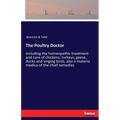 The Poultry Doctor: including the homeopathic treatment and care of chickens, turkeys, geese, ducks and singing birds, also a materia medica of the ch - Paperback