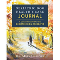 Geriatric Dog Health & Care Journal: A complete toolkit for the geriatric dog caregiver - Paperback