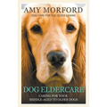 Dog Eldercare: Caring for Your Middle Aged to Older Dog: Dog Care for the Older Canine - Paperback