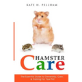 Hamster Care: The Essential Guide to Ownership, Care, & Training For Your Pet - Paperback