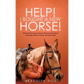 Help! I Bought a New Horse!: What First Time Horse Owners Need to Know About Grooming, Riding, Training, and Horse Care - Hardcover