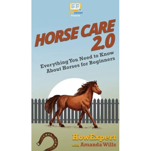 Horse Care 2.0: Everything You Need to Know About Horses for Beginners - Hardcover