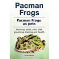 Pacman frogs. Pacman frogs as pets. Housing, costs, care, diet, grooming, training and health. - Paperback