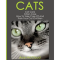 Cats: Cat Care: Kitten Care: How To Take Care Of And Train Your Cat Or Kitten - Paperback