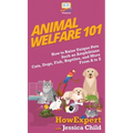 Animal Welfare 101: How to Raise Unique Pets Such as Amphibians, Cats, Dogs, Fish, Reptiles, and More From A to Z - Hardcover